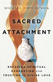 Sacred Attachment : Escaping Spiritual Exhaustion and Trusting in Divine Love cover image cdn