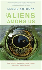 The Aliens Among Us : How Invasive Species Are Transforming the Planet-and Ourselves cover image cdn