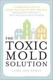 The Toxic Mold Solution : A Comprehensive Guide To Healing Your Home And Body From Mold: From Physical Symptoms To Tests And E cover image cdn