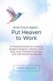 And Once Again... Put Heaven to Work : A practical guide to creating angelic projects, healing your soul, and transforming your life. cover image cdn