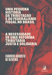 Uma pequena história da tributação e do federalismo fiscal no Brasil : A necessidade de uma reforma tributária justa e solidária cover image cdn