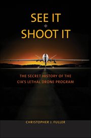 See It/Shoot It : The Secret History of the CIA's Lethal Drone Program cover image cdn
