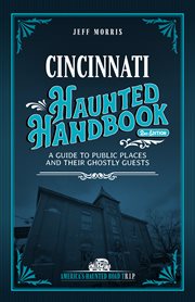 Cincinnati Haunted Handbook : A Guide To Public Places And Their Ghostly Guests cover image cdn