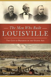 The Men Who Built Louisville : The City of Progress in the Gilded Age cover image cdn