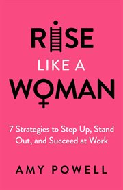 Rise Like a Woman : 7 Strategies To Step Up, Stand Out, And Succeed At Work cover image cdn