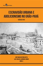 Escravidão urbana e abolicionismo no Grão-Pará : século XIX cover image cdn