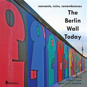 The Berlin Wall Today : Remnants, Ruins, Remembrances. A New Picture Travel Guide To The Remainders Of The Wall Since The Fa cover image cdn