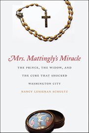 Mrs. Mattingly's Miracle : The Prince, the Widow, and the Cure That Shocked Washington City cover image cdn