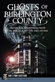 Ghosts of Burlington County : Historical Hauntings from the Mullica to the Delaware cover image cdn