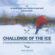 Challenge of the Ice : A Canoeing Adventure In The Wilderness Of Northern Canada cover image cdn