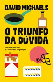 O triunfo da dúvida : dinheiro obscuro e a ciência da enganação cover image cdn