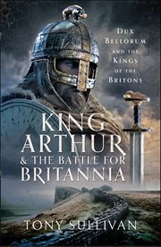 King Arthur and the Battle for Britannia : Dux Bellorum And The Kings Of The Britons cover image cdn