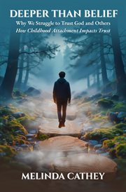 Deeper Than Belief Why We Struggle to Trust God and Others How Childhood Attachment Impacts Trust cover image cdn