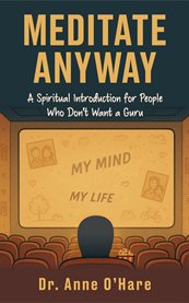 Meditate Anyway : A Spiritual Introduction For People Who Don't Want A Guru cover image cdn