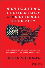 Navigating Technology and National Security : The Intersection of CFIUS, Team Telecom, AI Controls, and Other Regulations cover image cdn