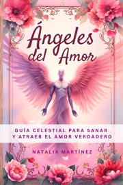 Ángeles Del Amor - Guía Celestial Para Sanar Y Atraer El Amor Verdadero cover image cdn