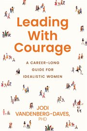 Leading With Courage : A Career-long Guide For Idealistic Women cover image cdn