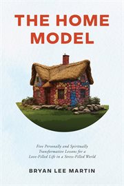 The Home Model : Five Transformative Personal And Spiritual Lessons For A Love-filled Life In A Stress-filled World cover image cdn