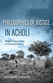 Philosophies of Justice in Acholi : Responsibility In Times Of Collective Suffering cover image cdn