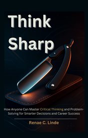 Think Sharp : How Anyone Can Master Critical Thinking And Problem-solving For Smarter Decisions And Career Success cover image cdn