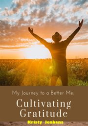 My Journey to a Better Me : Cultivating Gratitude cover image cdn