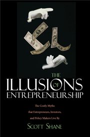 The Illusions of Entrepreneurship : The Costly Myths That Entrepreneurs, Investors, and Policy Makers Live By cover image cdn