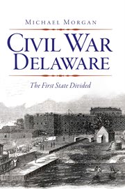 Civil War Delaware : The First State Divided cover image cdn