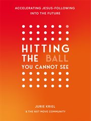 Hitting the Ball You Cannot See : Accelerating Jesus-following Into The Future cover image cdn