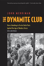 The Dynamite Club : How a Bombing in Fin-de-Siècle Paris Ignited the Age of Modern Terror cover image cdn