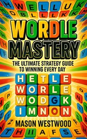 Wordle Mastery : The Ultimate Strategy Guide To Winning Every Day cover image cdn