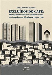 Excluídos do café : Planejamento urbano e conflitos sociais em Londrina nas décadas de 1950 e1960 cover image cdn