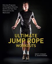 Ultimate Jump Rope Workouts : Kick-ass Programs To Strengthen Muscles, Get Fit, And Take Your Endurance To The Next Level cover image cdn