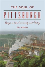 The Soul of Pittsburgh : Essays on Life, Community and History cover image cdn