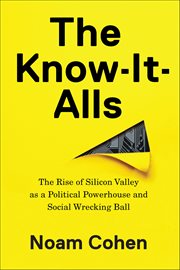 The Know-It-Alls : The Rise Of Silicon Valley As A Political Powerhouse And Social Wrecking Ball cover image cdn