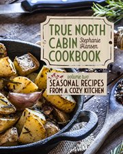 True North Cabin Cookbook Volume Two : Seasonal Recipes From A Cozy Kitchen cover image cdn