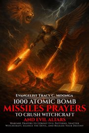 1000 Atomic Bomb Missiles Prayers Against Witchcraft and Evil Altars : Warfare Prayers To Dismantle Witchcraft, Demonic Altars, And Set The Captives Free cover image cdn