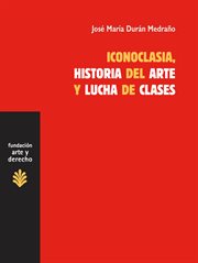 Iconoclasia, Historia Del Arte y Lucha de Clases : Sobre Las Relaciones Entre Economía, Cultura e Ideología cover image cdn