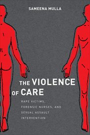 The Violence of Care : Rape Victims, Forensic Nurses, and Sexual Assault Intervention cover image cdn