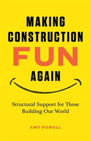Making Construction Fun Again: Structural Support for Those Building Our World : Structural Support For Those Building Our World cover image cdn