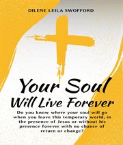 Your Soul Will Live Forever : Do You Know Where Your Soul Will Go When You Leave This Temporary World, In The Presence Of Jesus Or cover image cdn