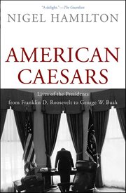 American Caesars : Lives of the Presidents from Franklin D. Roosevelt to George W. Bush cover image cdn