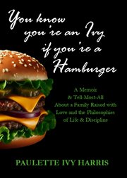 You Know You're an Ivy if You're a Hamburger: A Memoir & a Tell-Most-All About a Family Raised With cover image cdn