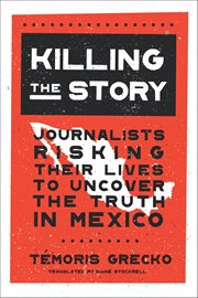Killing the Story : Journalists Risking Their Lives To Uncover The Truth In Mexico cover image cdn