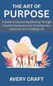 The Art of Purpose: A Guide to Discovering Meaning Through Creative Expression and Unlocking Your Cr cover image cdn