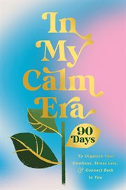 In My Calm Era : 90 Days To Organize Your Emotions, Stress Less, And Connect Back To You cover image cdn