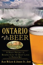 Ontario Beer : A Heady History of Brewing from the Great Lakes to Hudson Bay cover image cdn