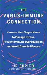 The Vagus-Immune Connection : Harness Your Vagus Nerve To Manage Stress, Prevent Immune Dysregulation, And Avoid Chronic Disease cover image cdn