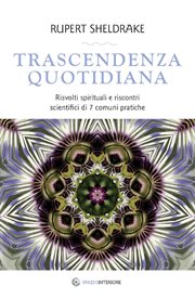 Trascendenza quotidiana : Risvolti spirituali e riscontri scientifici di 7 comuni pratiche cover image cdn