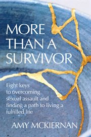 More Than a Survivor : Eight keys to overcoming sexual assault & finding a path to living a fulfilled life cover image cdn