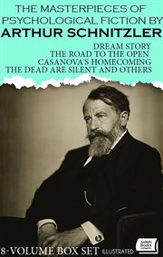 The Masterpieces of Psychological Fiction by Arthur Schnitzler (8-Volume Box Set) : Dream Story, The Road to the Open, Casanova's Homecoming, The Dead Are Silent and Others cover image cdn